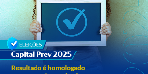 Eleição Capital Prev 2025: resultado é homologado e posse será antecipada