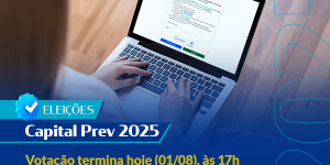 Eleições Capital Prev 2025: votação termina hoje (01/08), às 17h